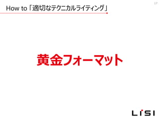 How to 「適切なテクニカルライティング」
17
黄金フォーマット
 