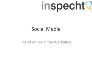 Social Media

Friend or Foe in the Workplace
 