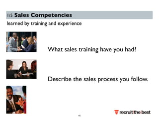1/5 Sales Competencies 
learned by training and experience 
What sales training have you had? 
Describe the sales process you follow. 
41 
 