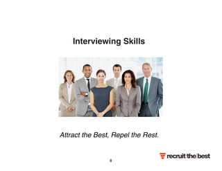Interviewing Skills 
Attract the Best, Repel the Rest. 
8 
 