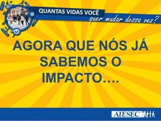 AGORA QUE NÓS JÁ SABEMOS O IMPACTO….