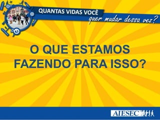 O QUE ESTAMOS FAZENDO PARA ISSO?