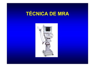 TÉCNICA DE MRA
 