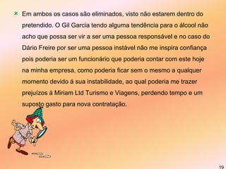 Boa capacidade de comunicação, boa apresentação, simpático e muito responsável.7Miriam LtdTurismo e Viagens