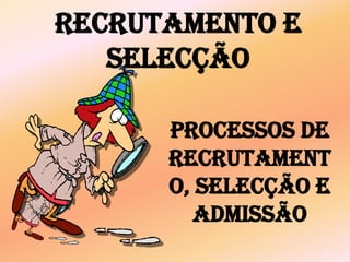 Recrutamento e SelecçãoProcessos de recrutamento, selecção e admissão
