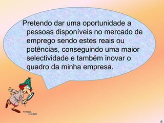 Maior selectividade e  visto ter um maior leque de candidaturas dá a possibilidade de encontrar candidatos mais qualificados;