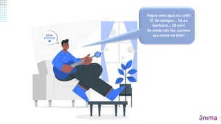 INTERVALO
Pegue uma água ou café!
 Se alongue... Vá ao
banheiro... 10 min!
Se ainda não fez, escreva
seu nome no chat!
 