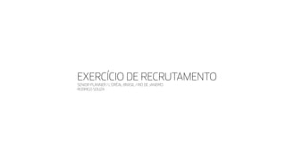 EXERCÍCIO DE RECRUTAMENTO
SENIOR PLANNER / L'ORÉAL BRASIL / RIO DE JANEIRO
RODRIGO SOUZA

 
