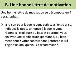 B. Une bonne lettre de motivation
Une bonne lettre de motivation se décompose en 4
paragraphes :
 la raison pour laquelle...