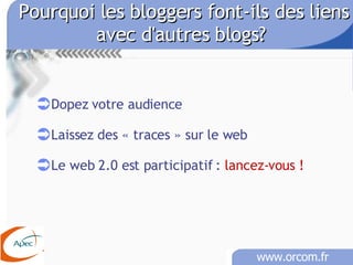 Pourquoi les bloggers font-ils des liens avec d'autres blogs?   Dopez votre audience Laissez des « traces » sur le web Le web 2.0 est participatif :  lancez-vous ! 