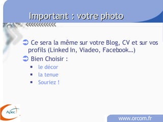 Important : votre photo Ce sera la même sur votre Blog, CV et sur vos profils (Linked In, Viadeo, Facebook…) Bien Choisir : le décor la tenue Souriez !   