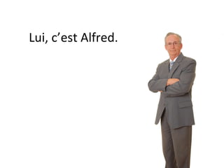 Lui, c’est Alfred. 