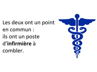 Les deux ont un point en commun : ils ont un poste d’ infirmier / infirmière  à combler. 