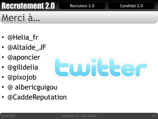 Merci à… @Helia_fr @Altaide_JF @aponcier @gilldelia @pixojob @ albericguigou @CaddeReputation 02/03/2010 Entreprise 2.0 - Kévin Gardet /9 
