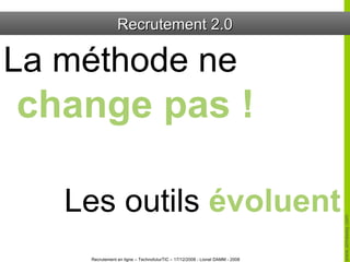 Recrutement 2.0 La méthode ne  change pas ! Les outils  évoluent 