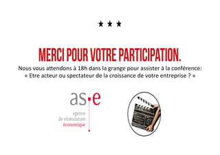 Nous	
  vous	
  a0endons	
  à	
  18h	
  dans	
  la	
  grange	
  pour	
  assister	
  à	
  la	
  conférence:	
  
«	
  Etre	
  acteur	
  ou	
  spectateur	
  de	
  la	
  croissance	
  de	
  votre	
  entreprise	
  ?	
  »
 