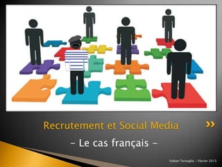 Recrutement et Social Media
     - Le cas français -
                           Fabien Tersoglio – Février 2013
 