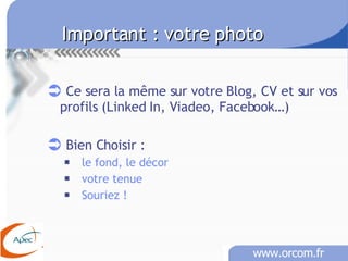 Important : votre photo Ce sera la même sur votre Blog, CV et sur vos profils (Linked In, Viadeo, Facebook…) Bien Choisir : le fond, le décor votre tenue Souriez !   