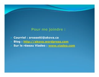 Courriel : arossetti@akova.ca
Blog : http://akova.wordpress.com
Sur le réseau Viadeo : www.viadeo.com
 