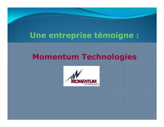 Une entreprise témoigne :

Momentum Technologies
 