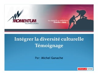 Intégrer la diversité culturelle
         Témoignage

         Par: Michel Ganache
 