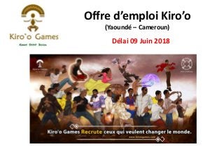 Offre d’emploi Kiro’o
(Yaoundé – Cameroun)
Délai 09 Juin 2018
 