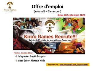 Offre d’emploi
(Yaoundé – Cameroun)
Délai 08 Septembre 2023
- 1 Illustrateur Animateur 2D Postulez sur : www.kirooworld.com/recrutement
 