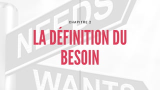 LA DÉFINITION DU
BESOIN
CHAPITRE 2
 