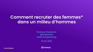 Florence Chabanois
@fchabanois
Head of Engineering
10 juin 2022
Comment recruter des femmes*
dans un milieu d’hommes
*et non binaires
 