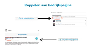 Koppelen aan bedrijfspagina
Op de bedrijfspagina
Op uw persoonlijk proﬁel
 