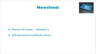 Newsfeeds
• Waarom dit zoooo… belangrijk is
• Zelf interessante newsfeeds creëren
 