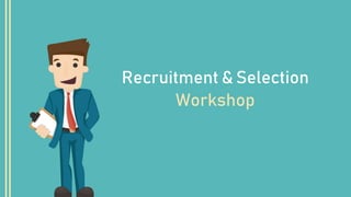 Recruitment & Selection
Workshop
 
