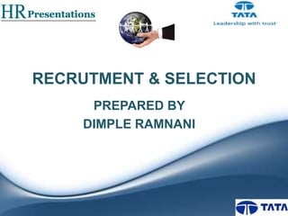 RECRUTMENT & SELECTION
PREPARED BY
DIMPLE RAMNANI

 