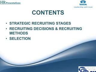 CONTENTS
• STRATEGIC RECRUITING STAGES
• RECRUITING DECISIONS & RECRUITING
METHODS
• SELECTION

 