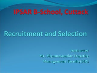 InstructorInstructor
Mr. Shyamasundar TripathyMr. Shyamasundar Tripathy
Management Faculty(HR)Management Faculty(HR)
 