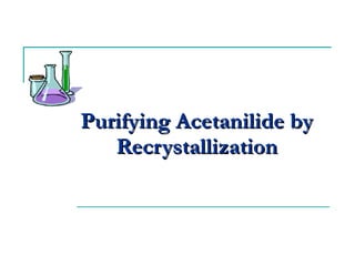 Purifying Acetanilide by Recrystallization 