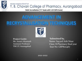 Submitted by,
Name: Sayyed Atik Nisar
Class: B.Pharmacy final year
Seat No: GBP800467
Project Guide:
Mr. Ansari Altamash
Assistant Professor
YBCCP, Aurangabad
1
2021-2022
 