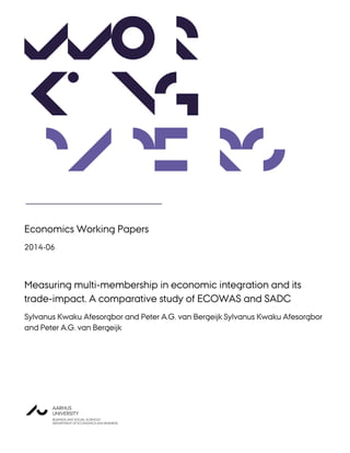 Wor
King
Papers
Economics Working Papers
2014-06
Measuring multi-membership in economic integration and its
trade-impact. A comparative study of ECOWAS and SADC
Sylvanus Kwaku Afesorgbor and Peter A.G. van Bergeijk Sylvanus Kwaku Afesorgbor
and Peter A.G. van Bergeijk
 