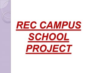 REC CAMPUS
  SCHOOL
 PROJECT
 