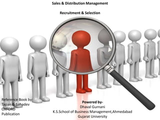 Sales & Distribution Management
Recruitment & Selection

Reference Book by:
Tapan & Sahadev
OXFORD
Publication

Powered byDhaval Gurnani
K.S.School of Business Management,Ahmedabad
Gujarat University

 
