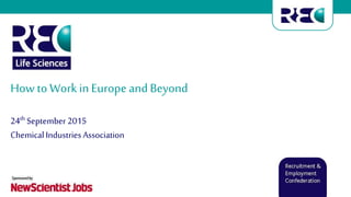 How to Workin Europe andBeyond
24th September 2015
ChemicalIndustriesAssociation
 