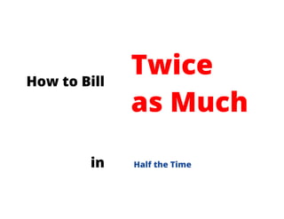 Recruiters: 4 Simple ways to Bill Twice as Much in Half the Time