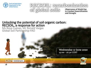 Unlocking the potential of soil organic carbon:
RECSOIL, a response for action
Ms Rosa Cuevas, Mr Ronald Vargas
Global Soil Partnership-FAO
 