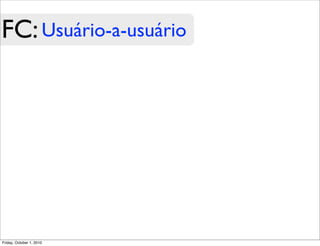 FC: Usuário-a-usuário




Friday, October 1, 2010
 