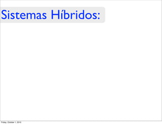 Sistemas Híbridos:




Friday, October 1, 2010
 