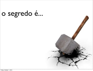 o segredo é...




Friday, October 1, 2010
 