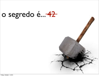 o segredo é... 42




Friday, October 1, 2010
 