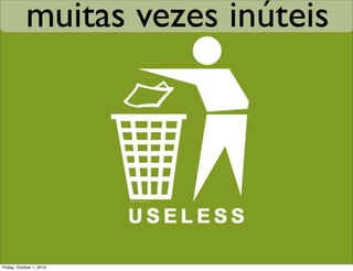 muitas vezes inúteis




Friday, October 1, 2010
 