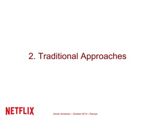 2. Traditional Approaches 
Xavier Amatriain – October 2014 – Recsys 
 