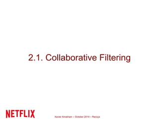 2.1. Collaborative Filtering 
Xavier Amatriain – October 2014 – Recsys 
 